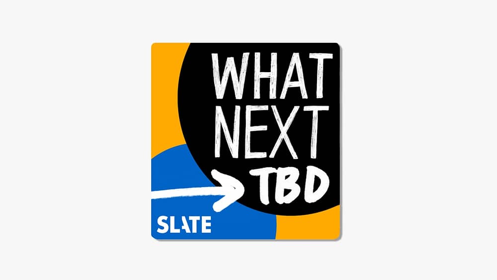 The Slate Podcast What Next TBD